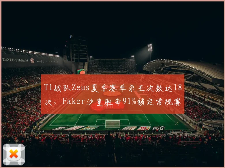 T1战队Zeus夏季赛单杀王次数达18次,Faker沙皇胜率91%锁定常规赛第一